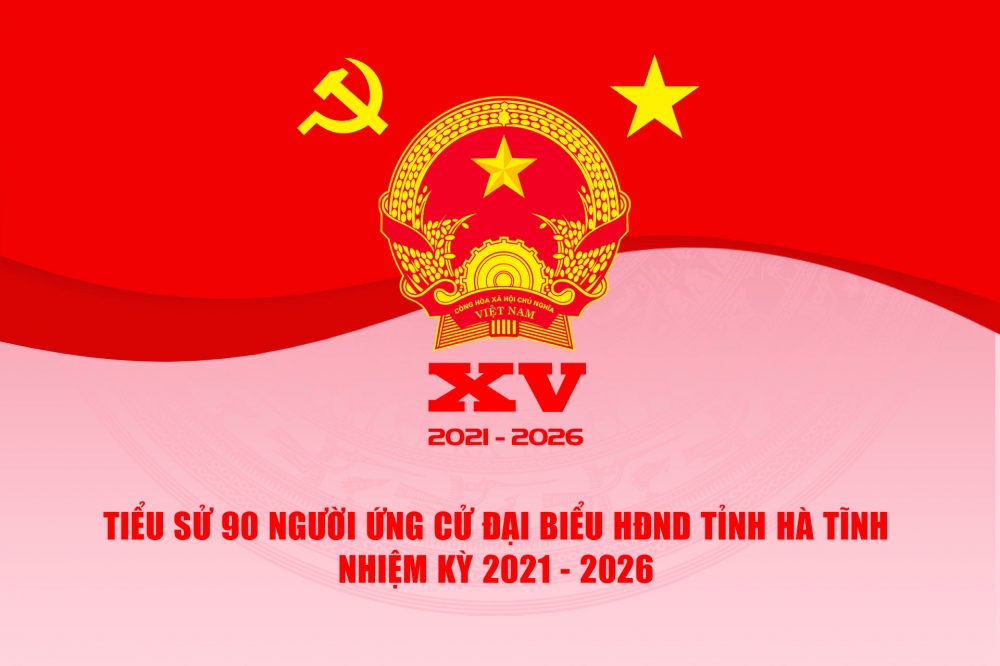 Tiểu sử 90 người ứng cử đại biểu HĐND tỉnh Hà Tĩnh nhiệm kỳ 2021 - 2026